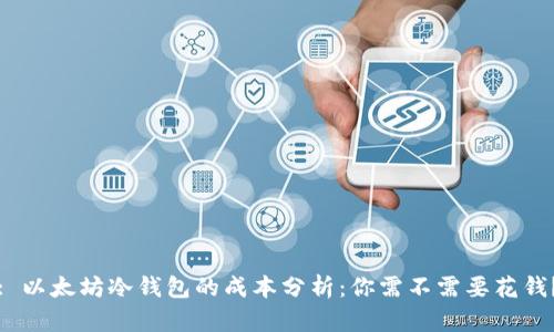 : 以太坊冷钱包的成本分析：你需不需要花钱？