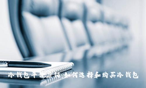 冷钱包平价店铺：如何选择和购买冷钱包