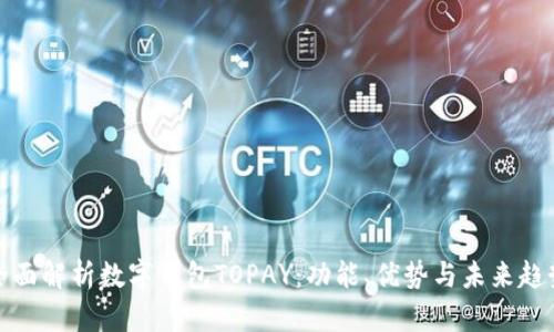全面解析数字钱包TOPAY：功能、优势与未来趋势