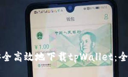 如何安全高效地下载tpWallet：全面指南