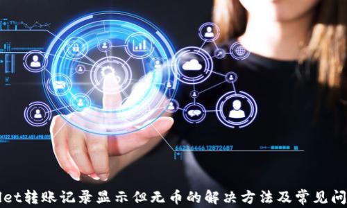 
tpWallet转账记录显示但无币的解决方法及常见问题解析