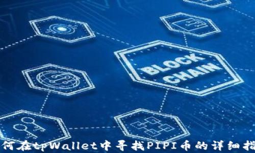 
如何在tpWallet中寻找PIPI币的详细指南