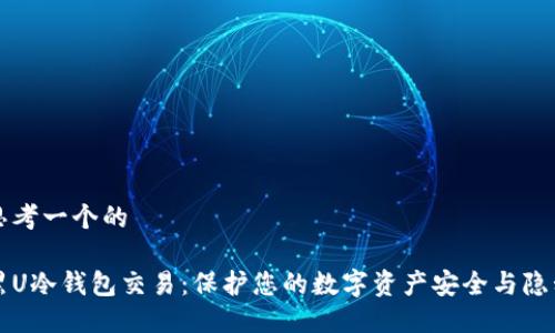 思考一个的

黑U冷钱包交易：保护您的数字资产安全与隐私