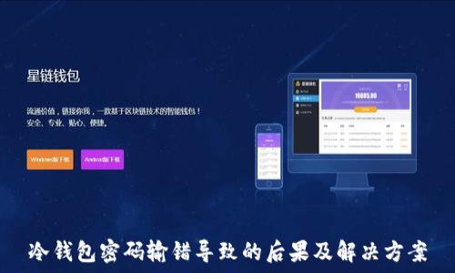   
冷钱包密码输错导致的后果及解决方案