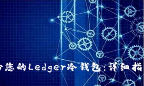 如何安全备份您的Ledger冷钱包：详细指南与最佳实践