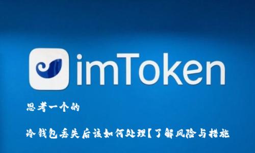 思考一个的

冷钱包丢失后该如何处理？了解风险与措施
