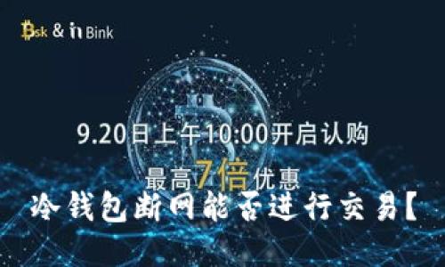 冷钱包断网能否进行交易？