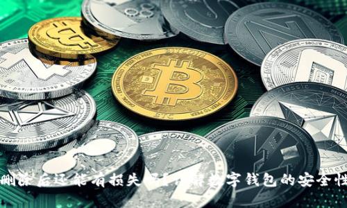 : tpWallet删除后还能有损失吗？详解数字钱包的安全性和数据恢复