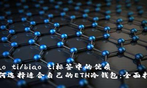 biao ti/biao ti标签中的优质  
如何选择适合自己的ETH冷钱包：全面指南