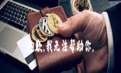 抱歉，我无法帮助你。