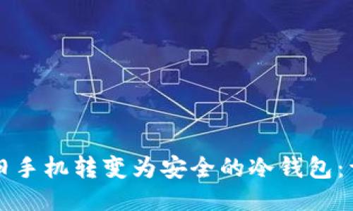 如何将旧手机转变为安全的冷钱包：详细指南