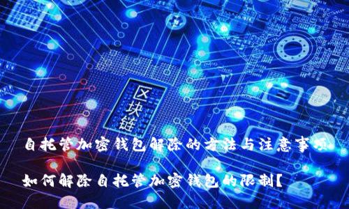 自托管加密钱包解除的方法与注意事项

如何解除自托管加密钱包的限制？