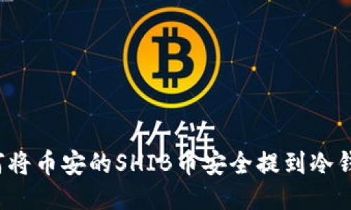 如何将币安的SHIB币安全提到冷钱包？