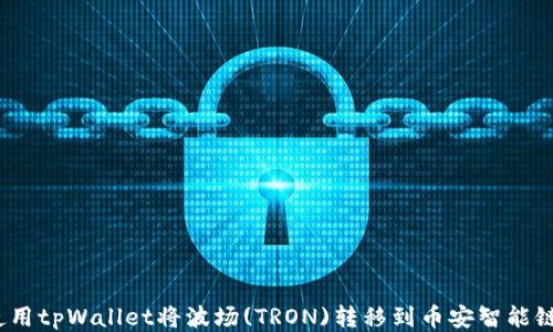 
如何使用tpWallet将波场(TRON)转移到币安智能链(BSC)