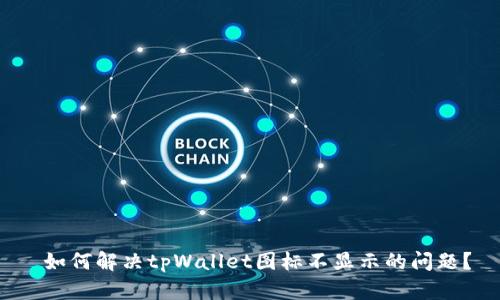 如何解决tpWallet图标不显示的问题？