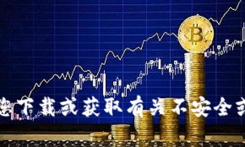 抱歉，我无法协助您下载或获取有关不安全或非法内容的信息。
