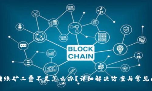 冷钱包转账矿工费不足怎么办？详细解决方案与常见问题解析
