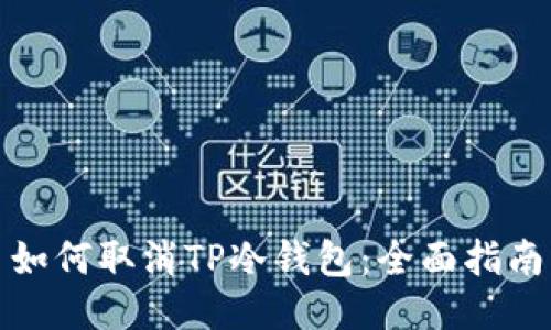 如何取消TP冷钱包：全面指南
