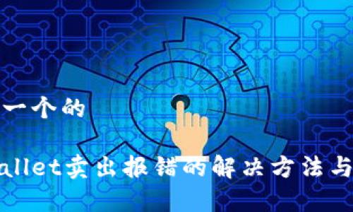 思考一个的

tpWallet卖出报错的解决方法与技巧