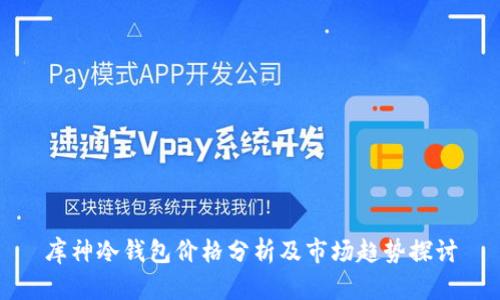 库神冷钱包价格分析及市场趋势探讨