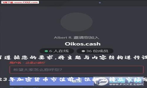 为了遵循您的要求，将主题与内容结构进行设计：

:

2023年加密货币市值前十位排名榜及市场分析