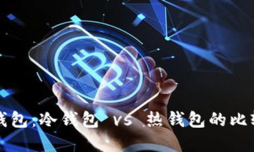 门罗币钱包：冷钱包 vs 热钱包的比较与选择