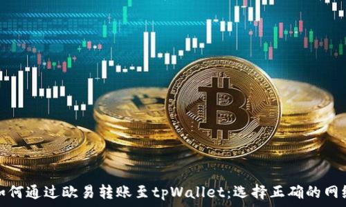   
如何通过欧易转账至tpWallet：选择正确的网络