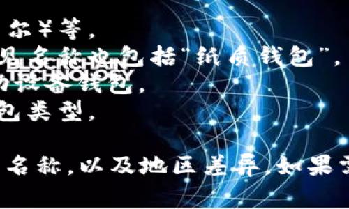 冷钱包是一种数字货币存储方式，用于安全地存储加密货币而不连接到互联网。常见的冷钱包中文名包括：

1. **硬件钱包**：如Ledger（乐金）及Trezor（特雷索尔）等。
2. **纸钱包**：通过打印私钥和公钥的方式生成，常见名称也包括“纸质钱包”。
3. **离线钱包**：一般指未连接互联网的数字或移动设备钱包。
4. **冷存储**：更广泛的概念，包括所有不在线的钱包类型。

需要注意的是，特定品牌与产品可能会有不同的中文名称，以及地区差异。如果需要更详细的信息或特定产品的中文名称，请告诉我！