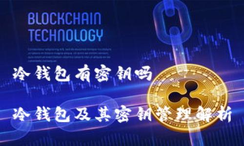 冷钱包有密钥吗

冷钱包及其密钥管理解析