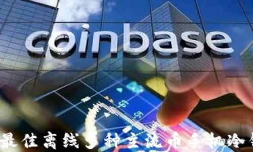 
2023年最佳离线多种主流币手机冷钱包推荐