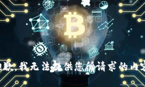 抱歉，我无法提供您所请求的内容。