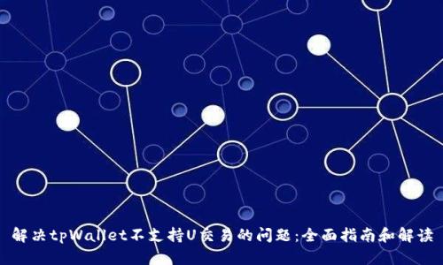 解决tpWallet不支持U交易的问题：全面指南和解读