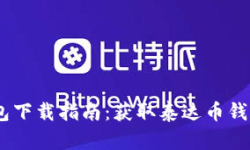 :泰达币钱包下载指南：获取泰达币钱包无忧畅存