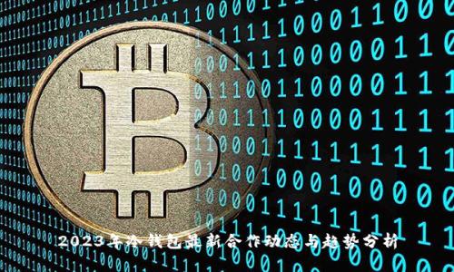 2023年冷钱包最新合作动态与趋势分析