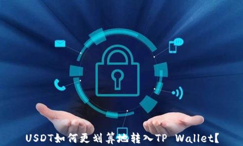
USDT如何更划算地转入TP Wallet？