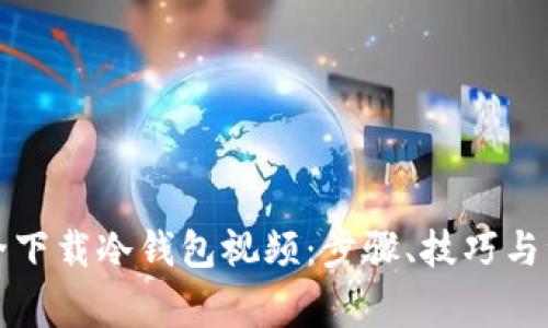 如何安全下载冷钱包视频：步骤、技巧与注意事项