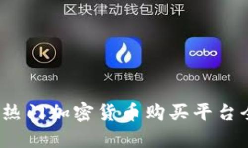 2023年热门加密货币购买平台全面分析