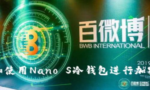 如何选择和使用Nano S冷钱包进行加密货币存储