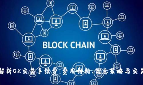 全面解析OK交易手续费：费用结构、优惠策略与交易成本