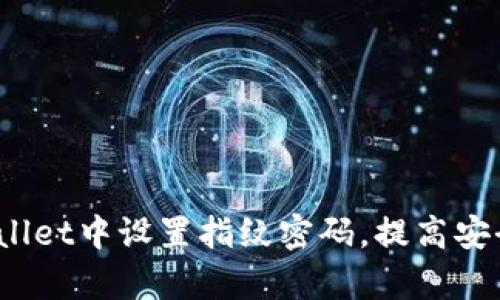  如何在tpWallet中设置指纹密码，提高安全性与便捷性
