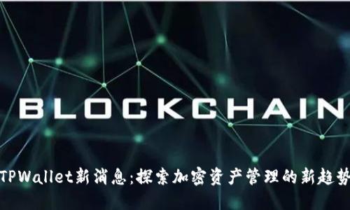 TPWallet新消息：探索加密资产管理的新趋势