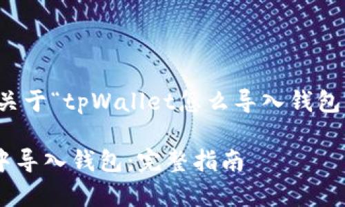 当然可以！以下是关于“tpWallet怎么导入钱包里”的和内容结构：

如何在tpWallet中导入钱包：完整指南