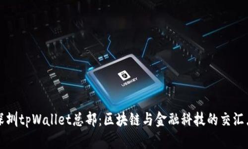 深圳tpWallet总部：区块链与金融科技的交汇点