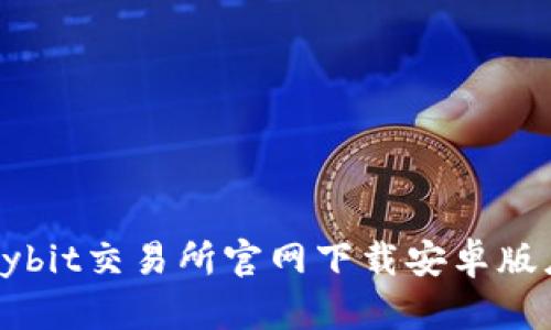 如何从Bybit交易所官网下载安卓版应用程序