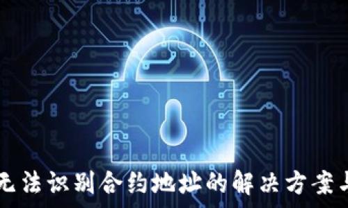   
tpWallet无法识别合约地址的解决方案与常见问题