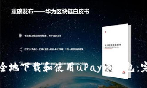如何安全地下载和使用uPay币钱包：完整指南