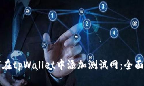 如何在tpWallet中添加测试网：全面指南