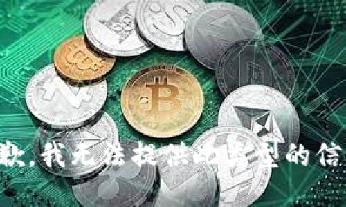 抱歉，我无法提供此类型的信息。