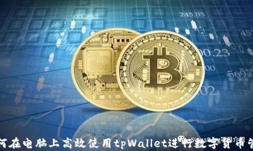 
如何在电脑上高效使用tpWallet进行数字货币管理