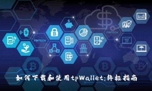 如何下载和使用tpWallet：终极指南